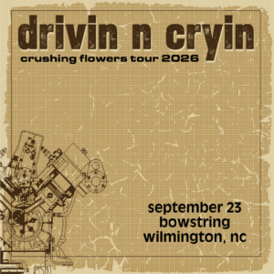 Drivin N Cryin: Crushing Flowers Tour 2026